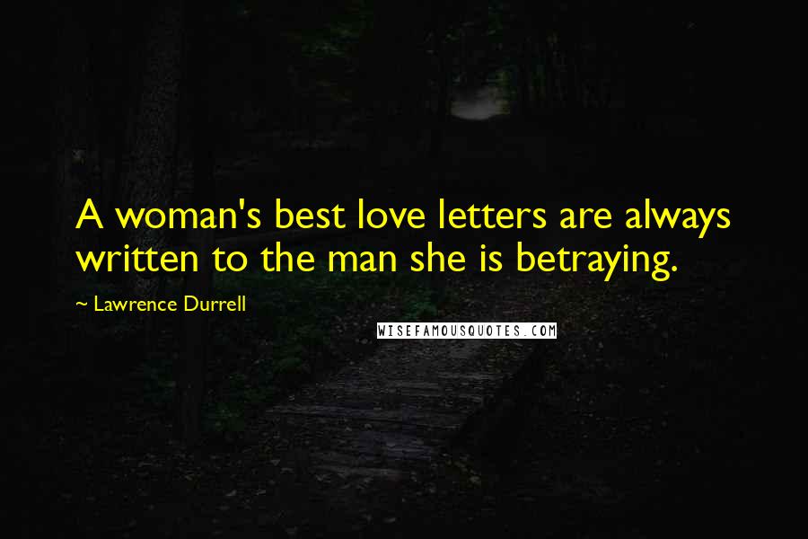 Lawrence Durrell Quotes: A woman's best love letters are always written to the man she is betraying.