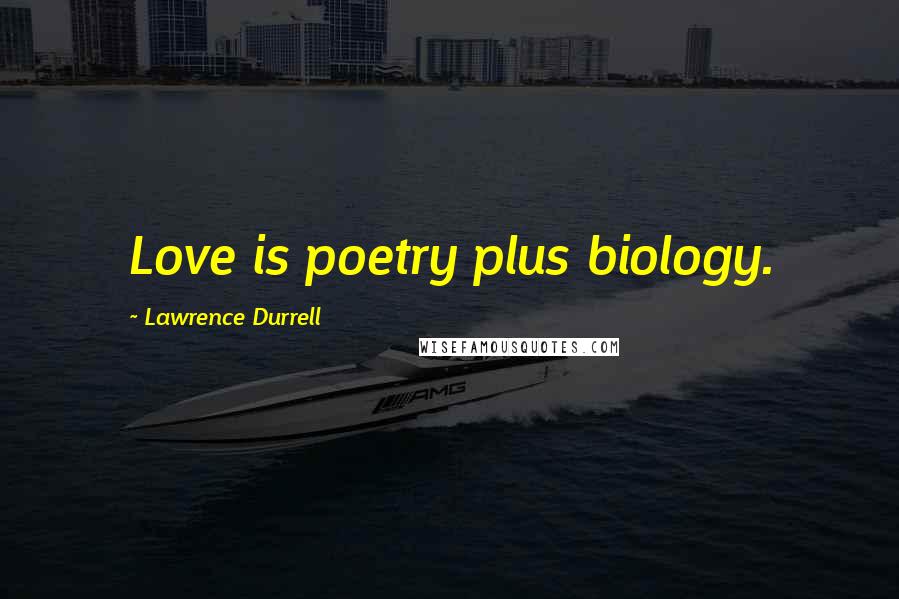 Lawrence Durrell Quotes: Love is poetry plus biology.