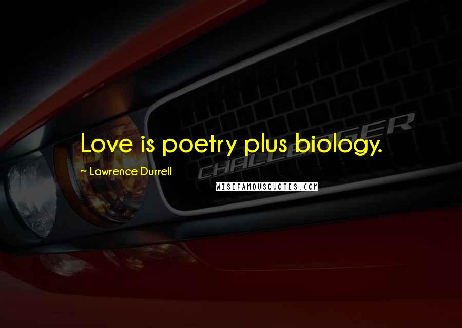 Lawrence Durrell Quotes: Love is poetry plus biology.