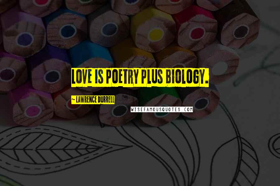 Lawrence Durrell Quotes: Love is poetry plus biology.