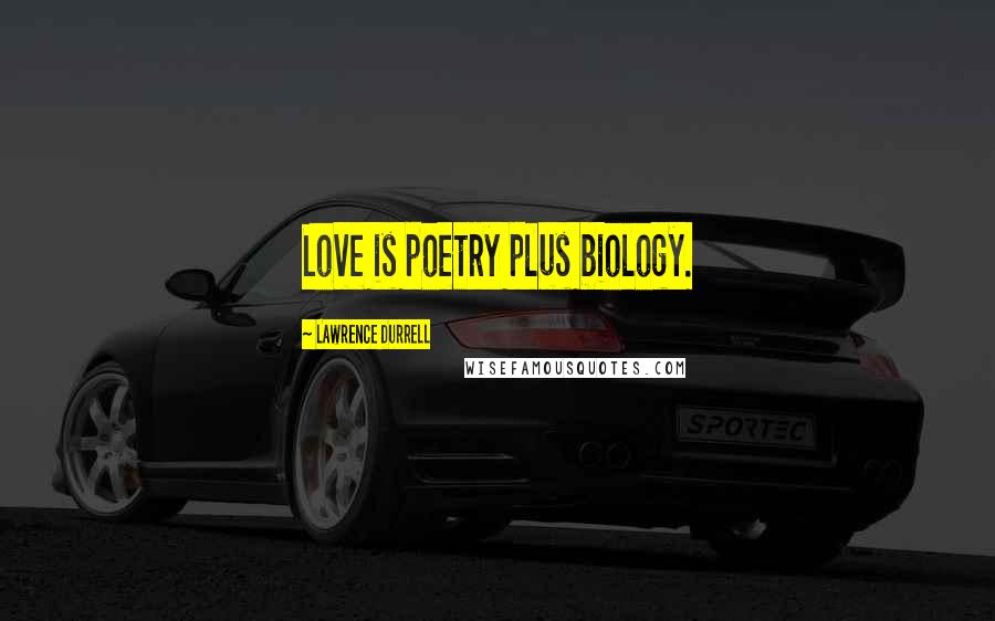 Lawrence Durrell Quotes: Love is poetry plus biology.