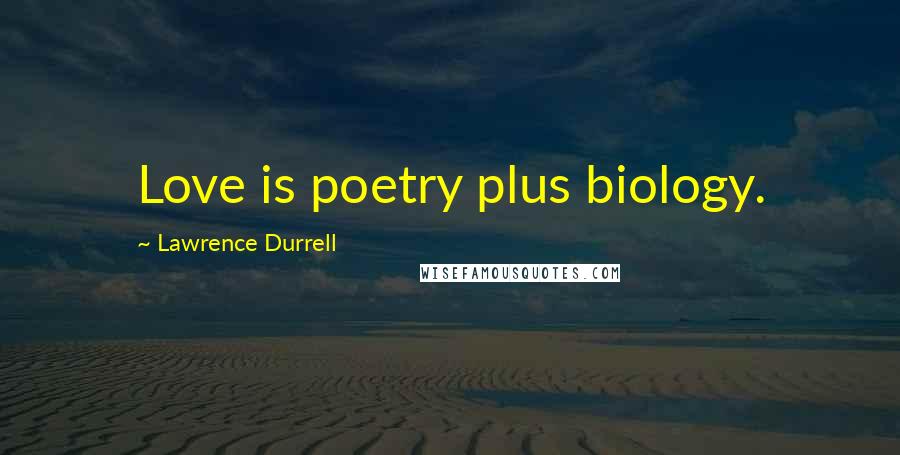 Lawrence Durrell Quotes: Love is poetry plus biology.