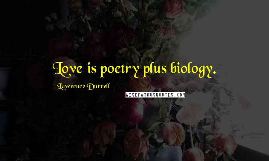 Lawrence Durrell Quotes: Love is poetry plus biology.