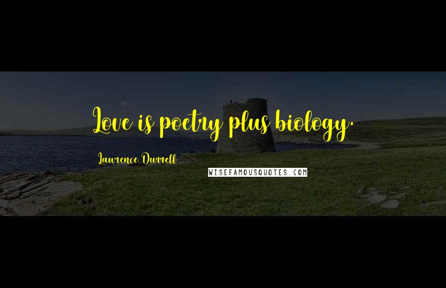 Lawrence Durrell Quotes: Love is poetry plus biology.