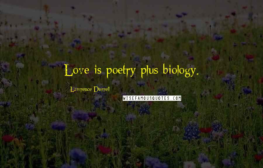 Lawrence Durrell Quotes: Love is poetry plus biology.