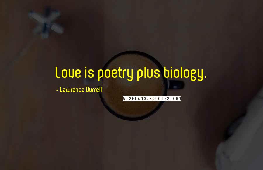 Lawrence Durrell Quotes: Love is poetry plus biology.