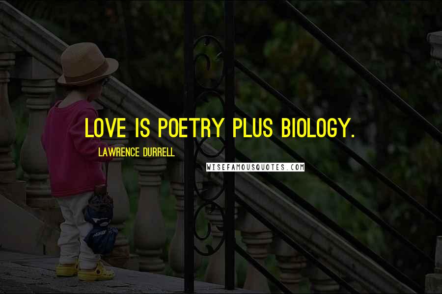 Lawrence Durrell Quotes: Love is poetry plus biology.