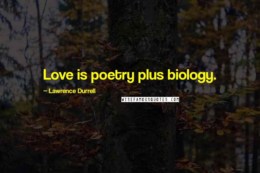 Lawrence Durrell Quotes: Love is poetry plus biology.