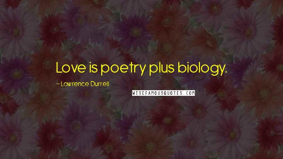 Lawrence Durrell Quotes: Love is poetry plus biology.