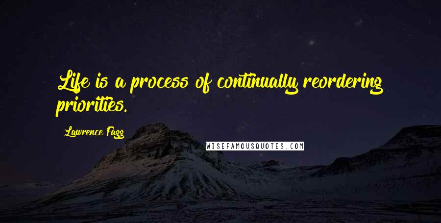 Lawrence Fagg Quotes: Life is a process of continually reordering priorities.