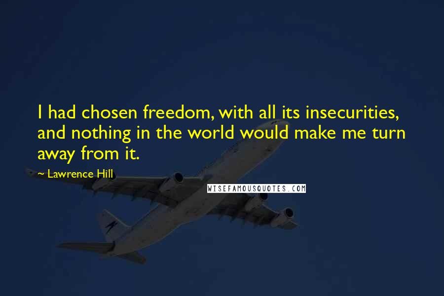 Lawrence Hill Quotes: I had chosen freedom, with all its insecurities, and nothing in the world would make me turn away from it.