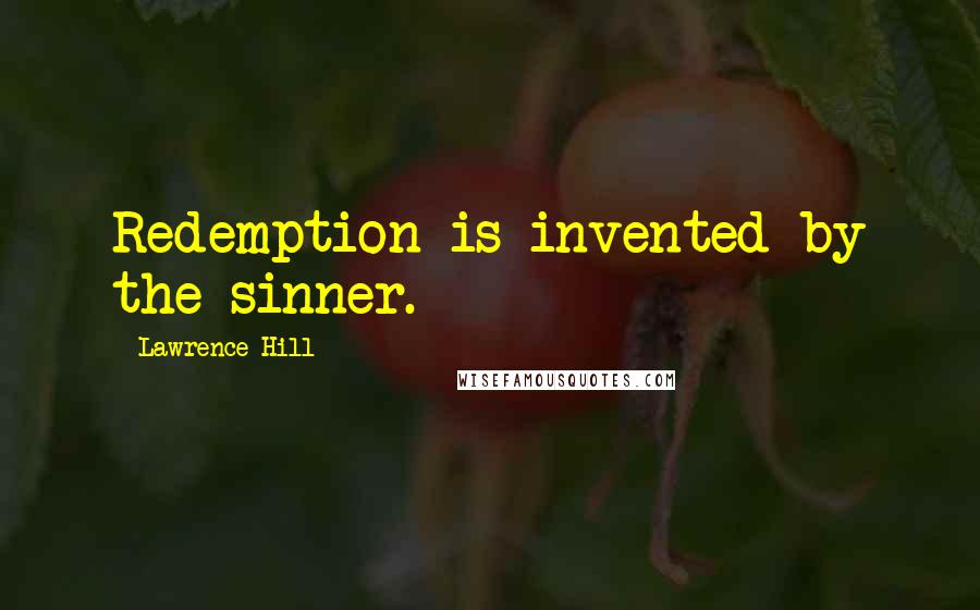 Lawrence Hill Quotes: Redemption is invented by the sinner.