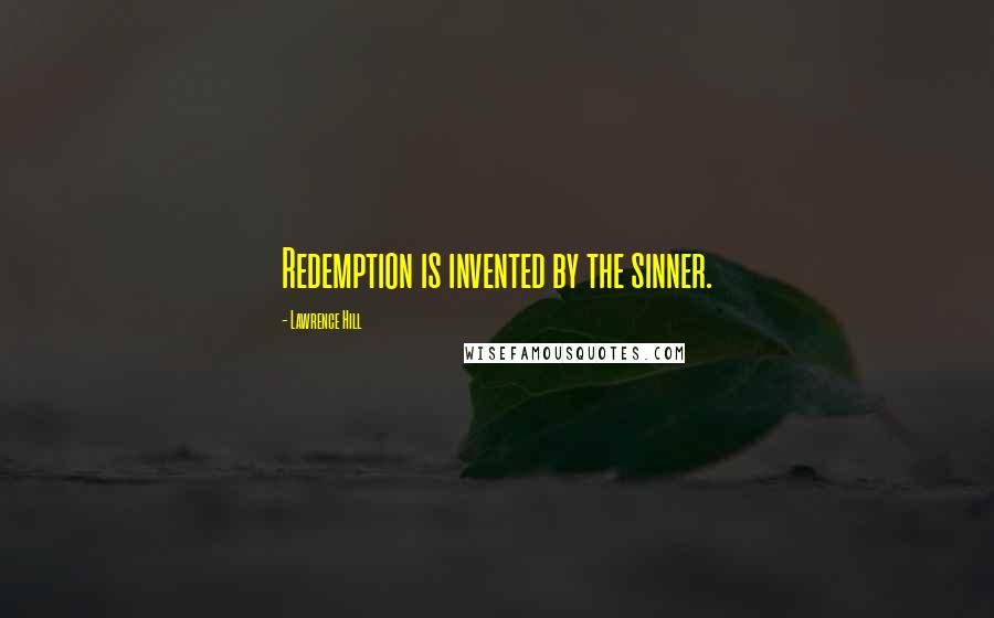 Lawrence Hill Quotes: Redemption is invented by the sinner.