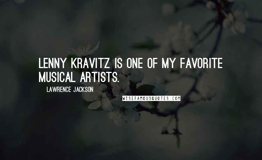 Lawrence Jackson Quotes: Lenny Kravitz is one of my favorite musical artists.