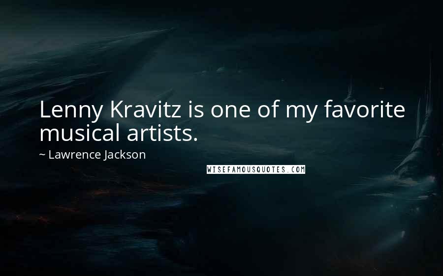 Lawrence Jackson Quotes: Lenny Kravitz is one of my favorite musical artists.