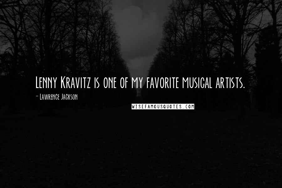 Lawrence Jackson Quotes: Lenny Kravitz is one of my favorite musical artists.