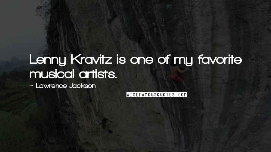 Lawrence Jackson Quotes: Lenny Kravitz is one of my favorite musical artists.