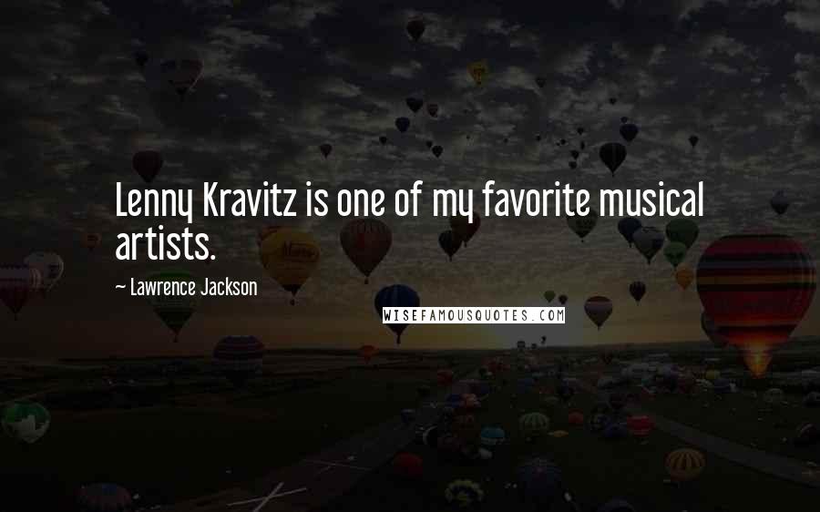 Lawrence Jackson Quotes: Lenny Kravitz is one of my favorite musical artists.