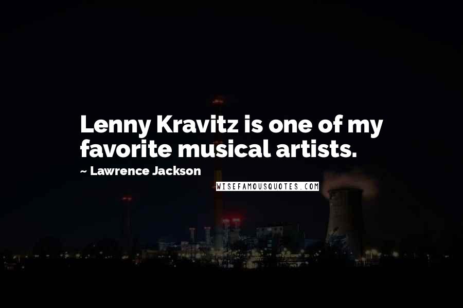 Lawrence Jackson Quotes: Lenny Kravitz is one of my favorite musical artists.