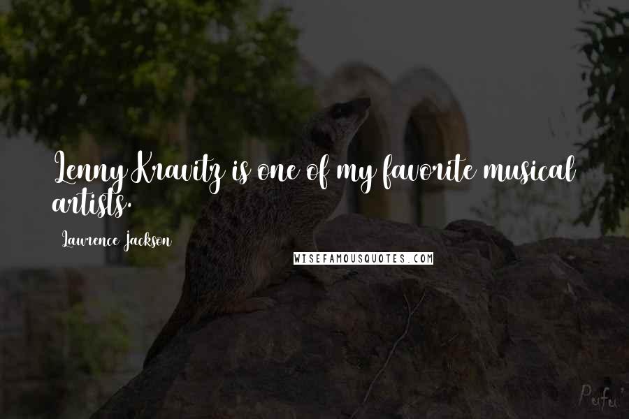 Lawrence Jackson Quotes: Lenny Kravitz is one of my favorite musical artists.