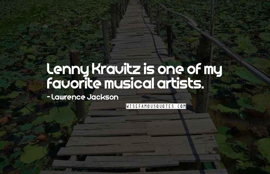 Lawrence Jackson Quotes: Lenny Kravitz is one of my favorite musical artists.