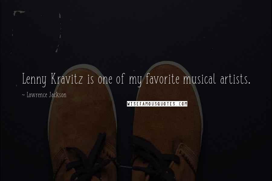 Lawrence Jackson Quotes: Lenny Kravitz is one of my favorite musical artists.