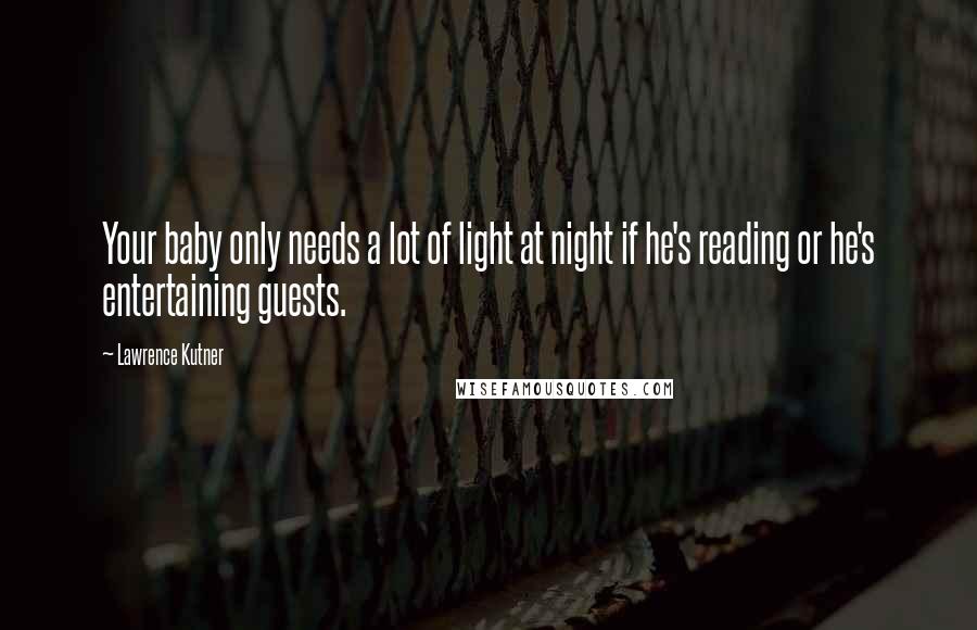 Lawrence Kutner Quotes: Your baby only needs a lot of light at night if he's reading or he's entertaining guests.