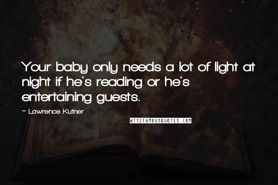 Lawrence Kutner Quotes: Your baby only needs a lot of light at night if he's reading or he's entertaining guests.