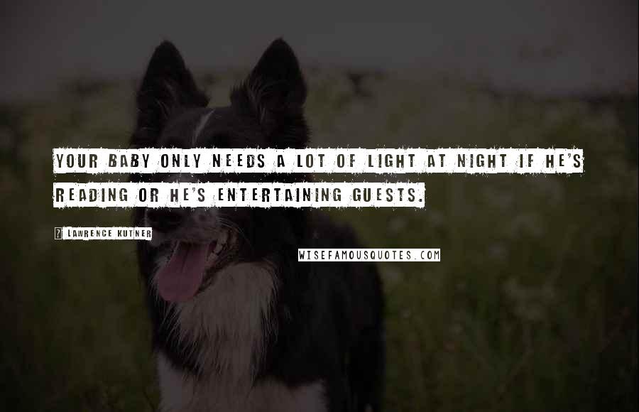 Lawrence Kutner Quotes: Your baby only needs a lot of light at night if he's reading or he's entertaining guests.