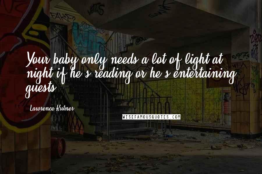 Lawrence Kutner Quotes: Your baby only needs a lot of light at night if he's reading or he's entertaining guests.