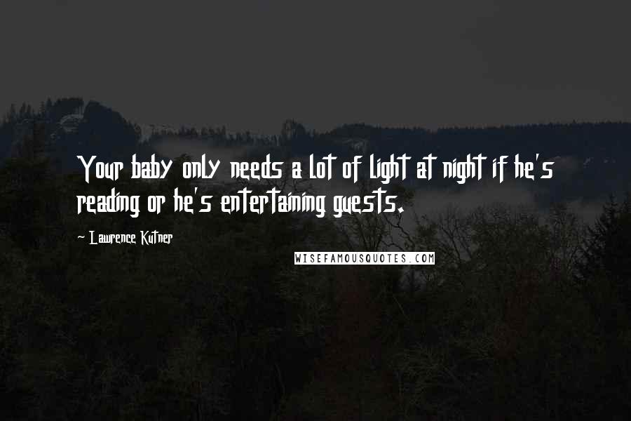 Lawrence Kutner Quotes: Your baby only needs a lot of light at night if he's reading or he's entertaining guests.