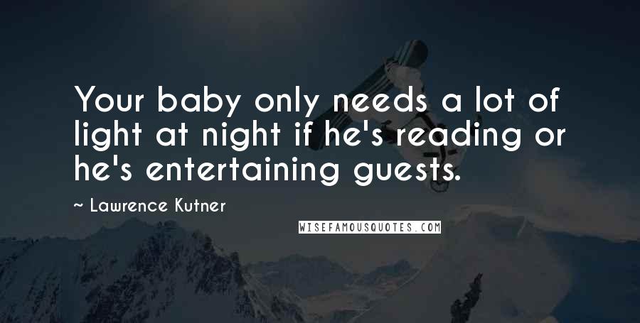 Lawrence Kutner Quotes: Your baby only needs a lot of light at night if he's reading or he's entertaining guests.