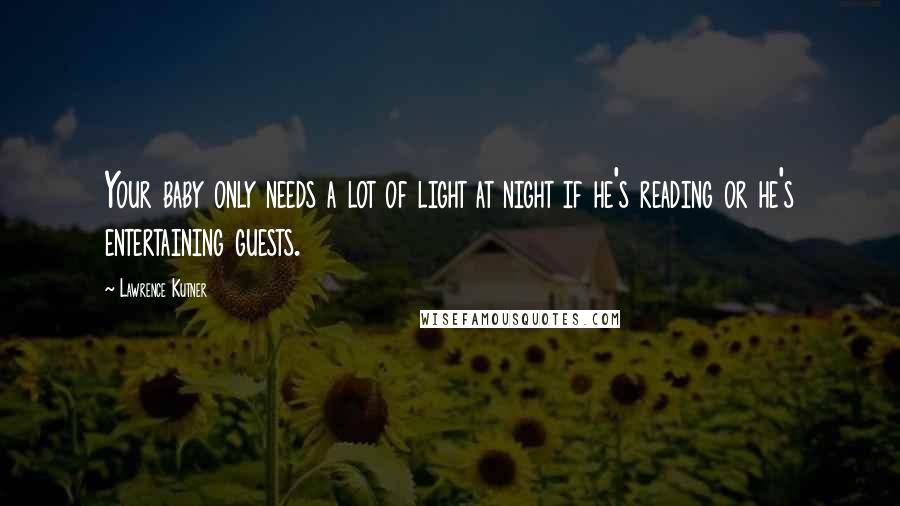 Lawrence Kutner Quotes: Your baby only needs a lot of light at night if he's reading or he's entertaining guests.