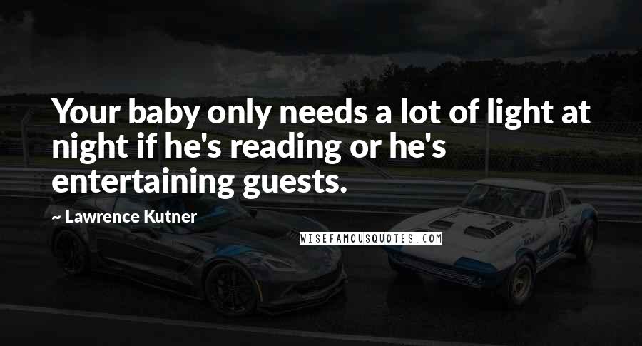 Lawrence Kutner Quotes: Your baby only needs a lot of light at night if he's reading or he's entertaining guests.