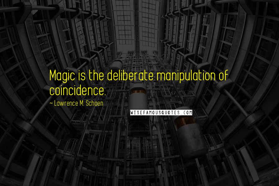 Lawrence M. Schoen Quotes: Magic is the deliberate manipulation of coincidence.