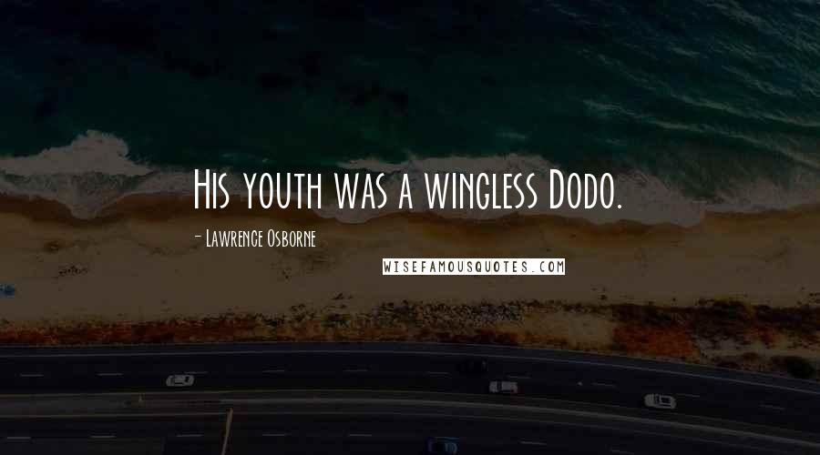 Lawrence Osborne Quotes: His youth was a wingless Dodo.
