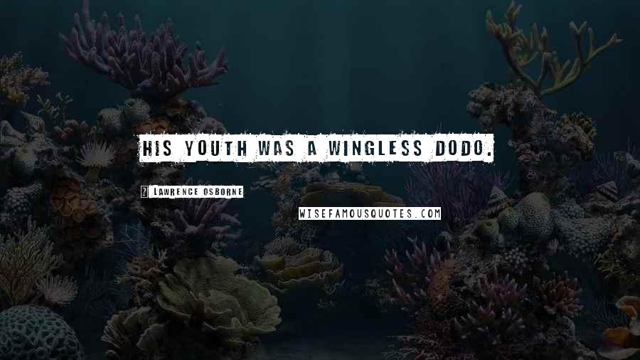 Lawrence Osborne Quotes: His youth was a wingless Dodo.