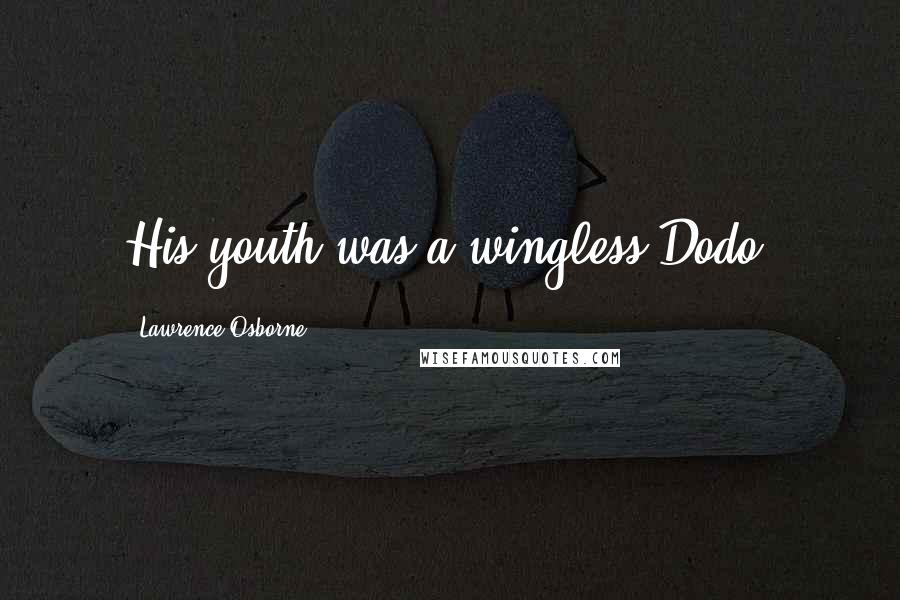 Lawrence Osborne Quotes: His youth was a wingless Dodo.