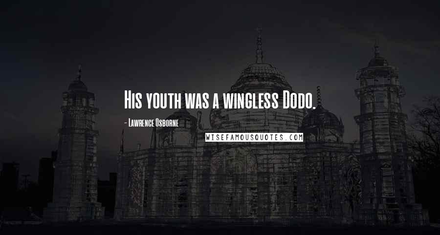 Lawrence Osborne Quotes: His youth was a wingless Dodo.