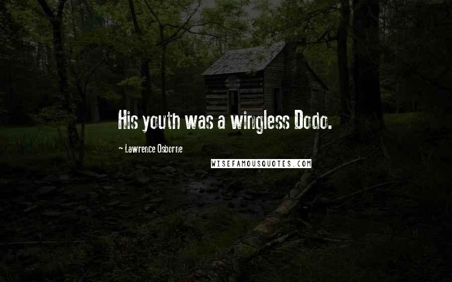 Lawrence Osborne Quotes: His youth was a wingless Dodo.