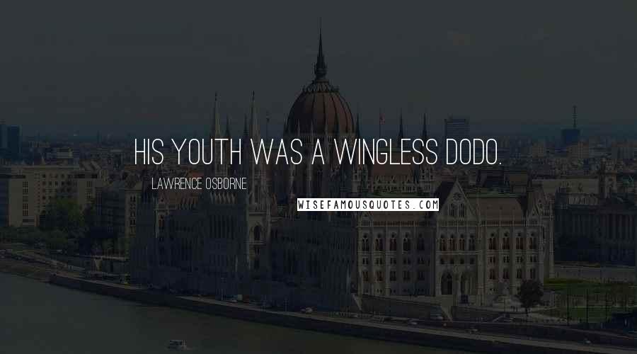 Lawrence Osborne Quotes: His youth was a wingless Dodo.