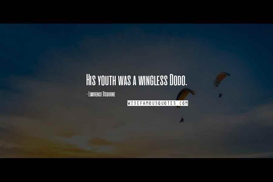 Lawrence Osborne Quotes: His youth was a wingless Dodo.