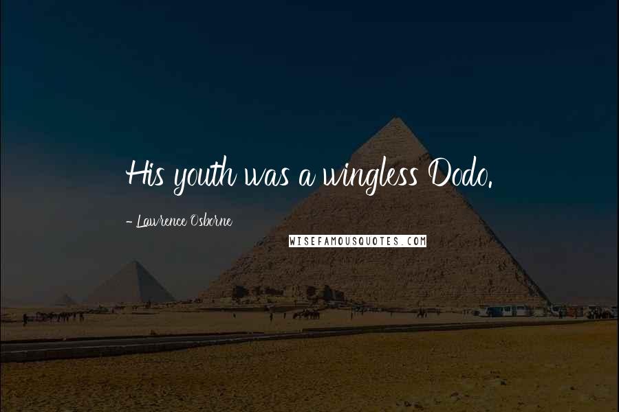 Lawrence Osborne Quotes: His youth was a wingless Dodo.