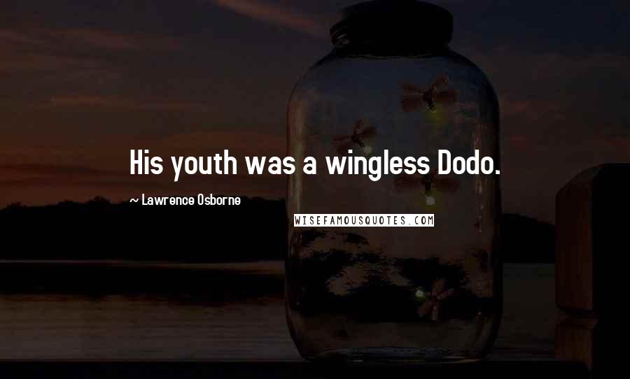 Lawrence Osborne Quotes: His youth was a wingless Dodo.