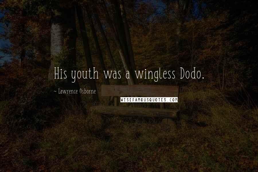 Lawrence Osborne Quotes: His youth was a wingless Dodo.