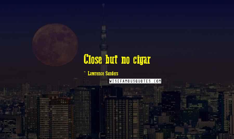 Lawrence Sanders Quotes: Close but no cigar
