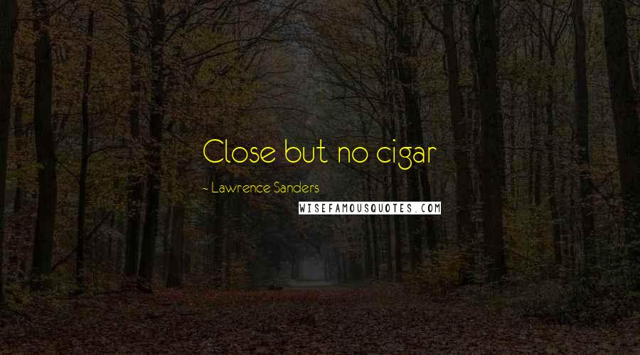 Lawrence Sanders Quotes: Close but no cigar