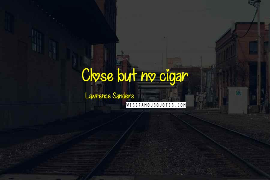 Lawrence Sanders Quotes: Close but no cigar