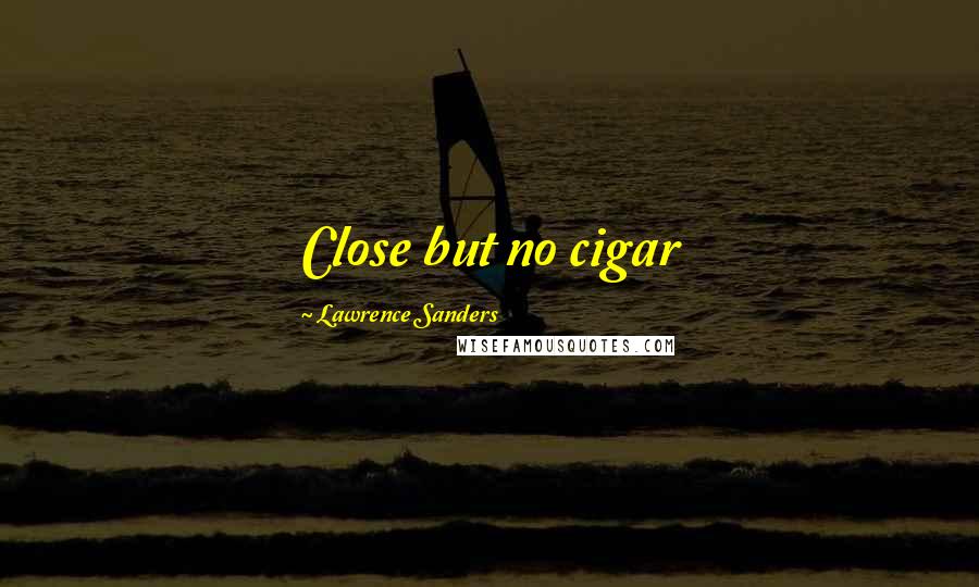 Lawrence Sanders Quotes: Close but no cigar