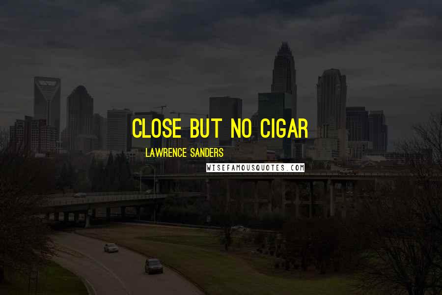 Lawrence Sanders Quotes: Close but no cigar